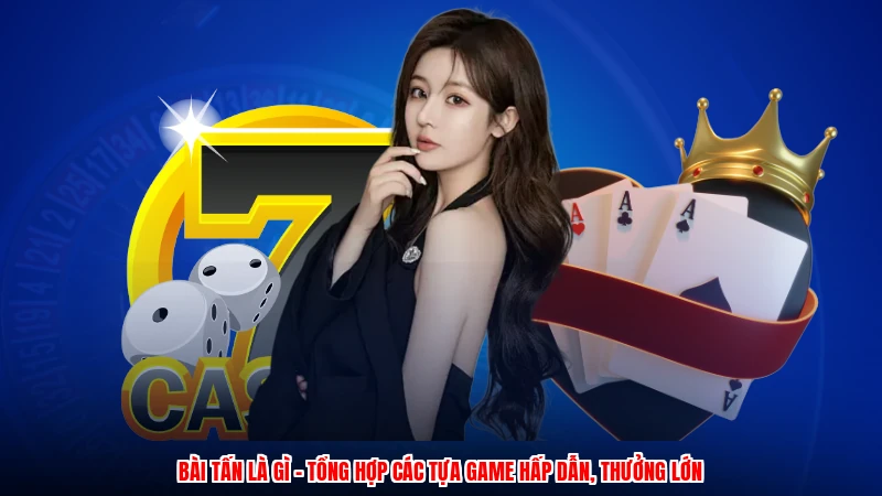 Bài Tấn Là Gì - Tổng Hợp Các Tựa Game Hấp Dẫn, Thưởng Lớn