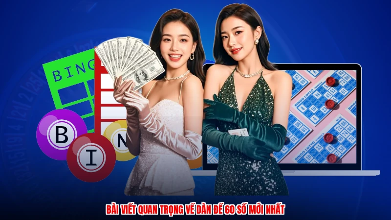 Bài viết quan trọng về dàn đề 60 số mới nhất