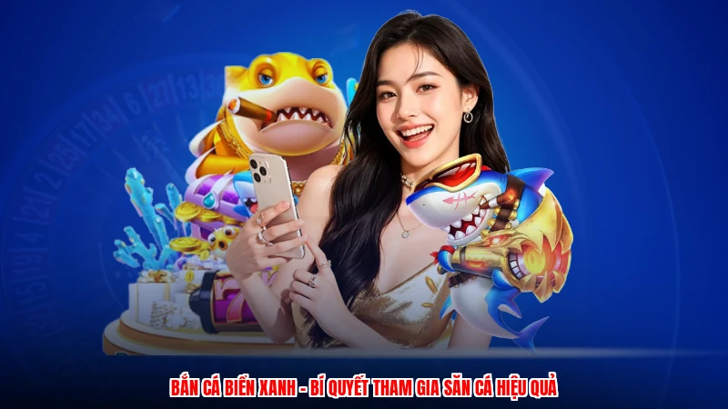 Bắn Cá Biển Xanh - Bí Quyết Tham Gia Săn Cá Hiệu Quả