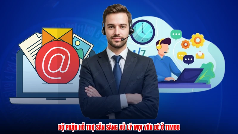 Bộ phận hỗ trợ sẵn sàng xử lý mọi vấn đề ở TIM88