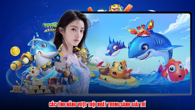 Các tính năng vượt trội nhất trong sảnh giải trí