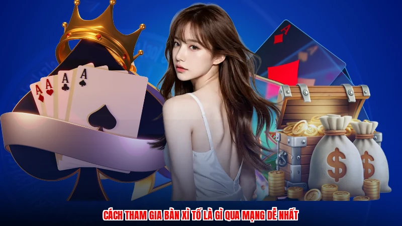 Cách tham gia bàn xì tố là gì qua mạng dễ nhất