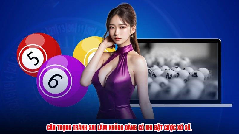 Cẩn trọng tránh sai lầm không đáng có khi đặt cược xổ số.