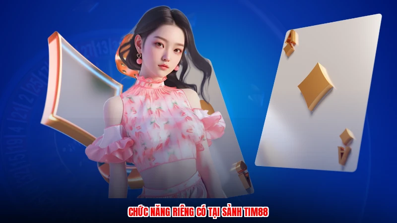 Chức năng riêng có tại sảnh TIM88