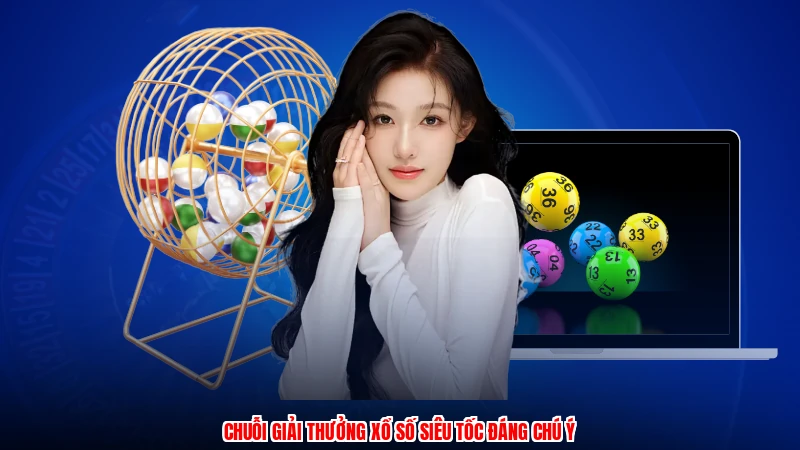 Chuỗi giải thưởng xổ số siêu tốc đáng chú ý