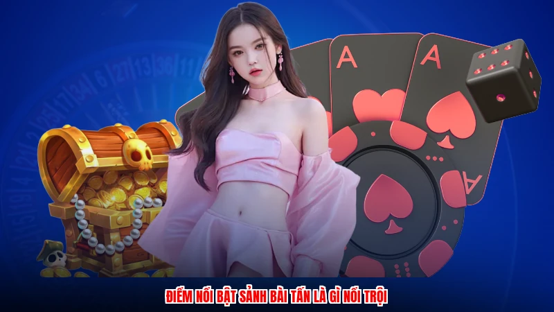 Điểm nổi bật sảnh bài tấn là gì nổi trội