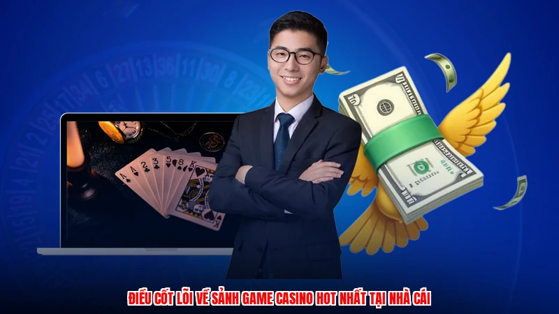 Điều cốt lõi về sảnh game casino hot nhất tại nhà cái