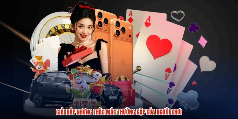 Giải đáp những thắc mắc thường gặp của người chơi