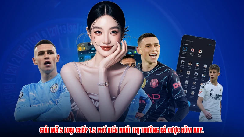 Giải mã 5 loại chấp 1.5 phổ biến nhất thị trường cá cược hôm nay.