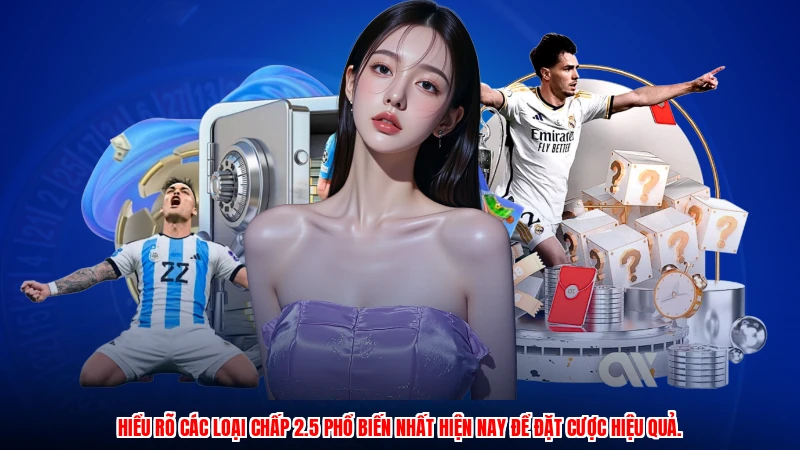 Hiểu rõ các loại chấp 2.5 phổ biến nhất hiện nay để đặt cược hiệu quả.