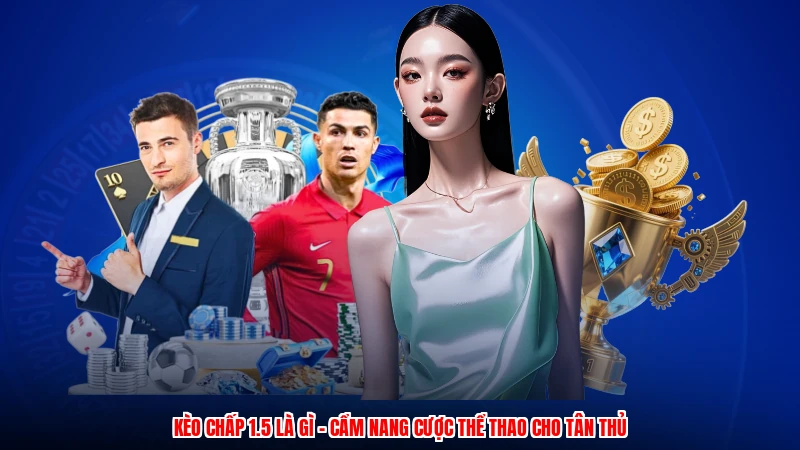Kèo Chấp 1.5 Là Gì - Cẩm Nang Cược Thể Thao Cho Tân Thủ
