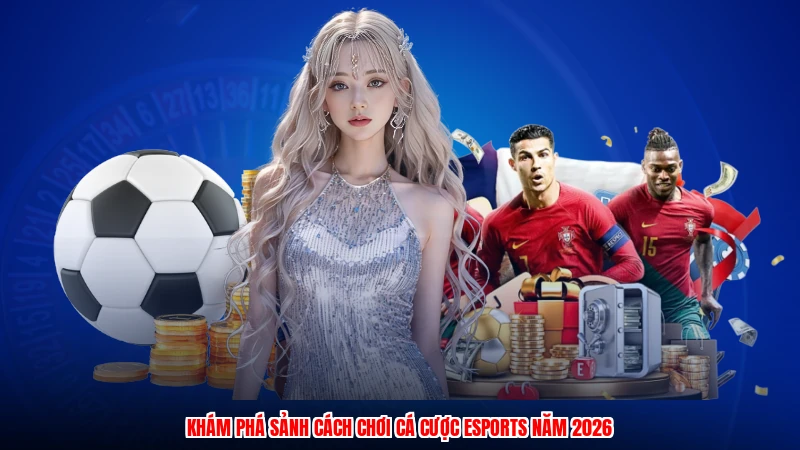 Khám phá sảnh cách chơi cá cược esports năm 2026