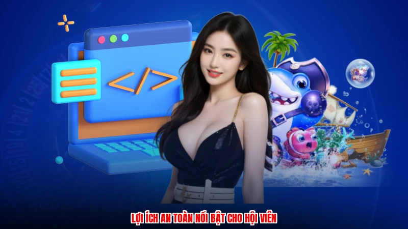 Lợi ích an toàn nổi bật cho hội viên