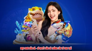 Mẹo Chơi Bắn Cá - Bí Quyết Săn Cá Thắng Lớn Từ Cao Thủ