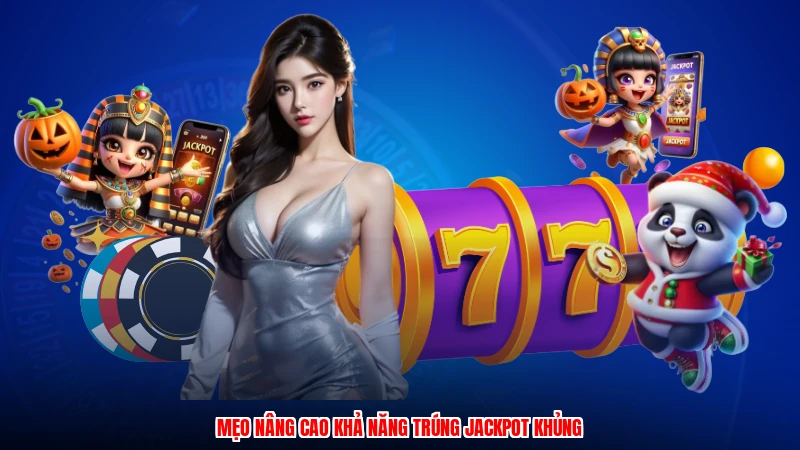 Mẹo nâng cao khả năng trúng jackpot khủng