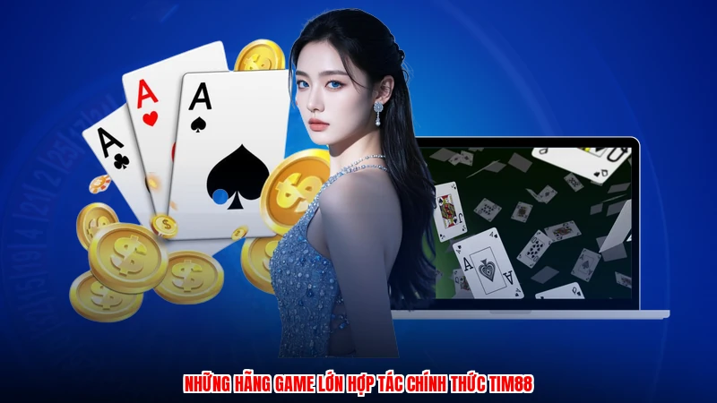 Những hãng game lớn hợp tác chính thức TIM88