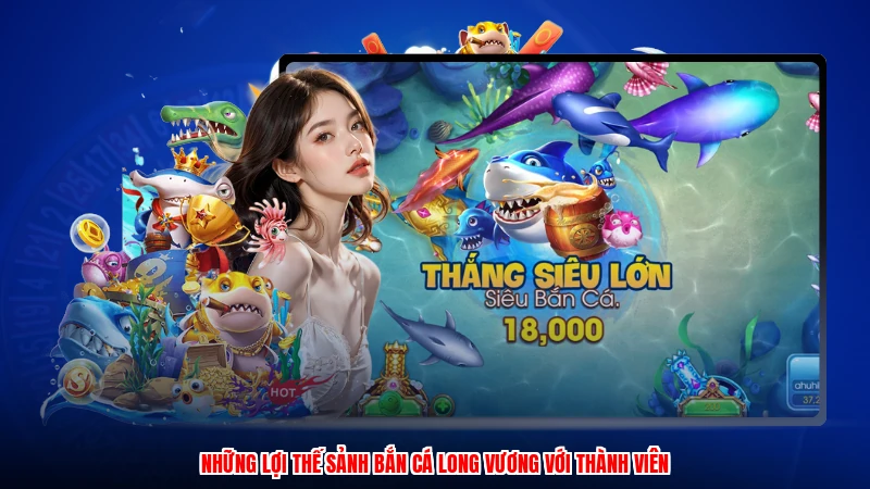 Những lợi thế sảnh bắn cá long vương với thành viên