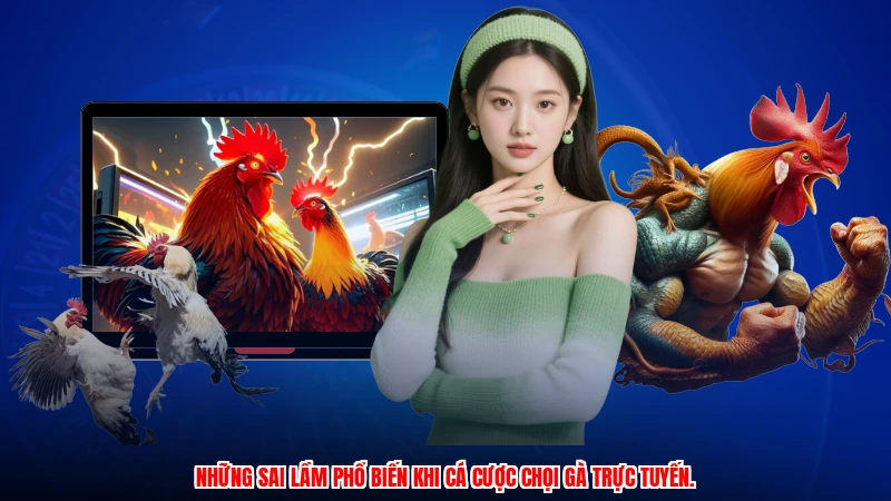 Những sai lầm phổ biến khi cá cược chọi gà trực tuyến.