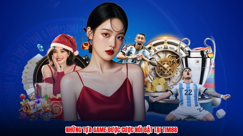 Những tựa game được cược nổi bật tại TIM88
