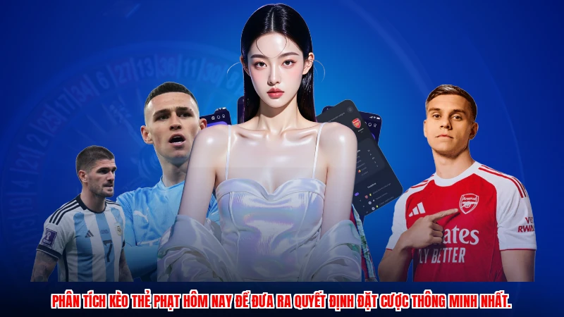 Phân tích kèo thẻ phạt hôm nay để đưa ra quyết định đặt cược thông minh nhất.