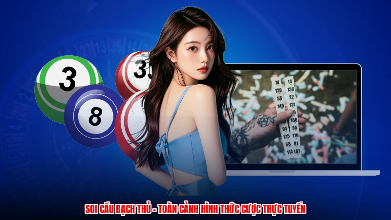 Soi Cầu Bạch Thủ - Toàn Cảnh Hình Thức Cược Trực Tuyến