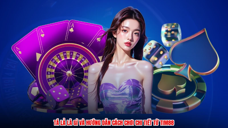 Tá Lả Là Gì Và Hướng Dẫn Cách Chơi Chi Tiết Từ TIM88