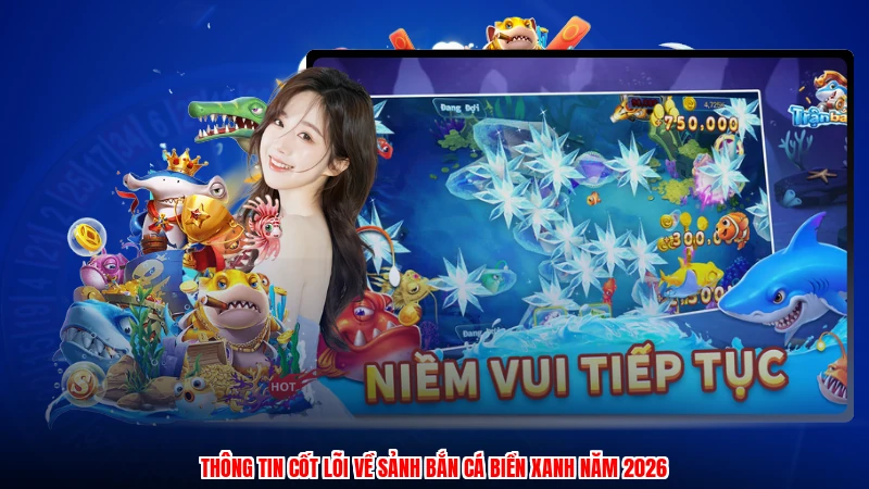 Thông tin cốt lõi về sảnh bắn cá biển xanh năm 2026