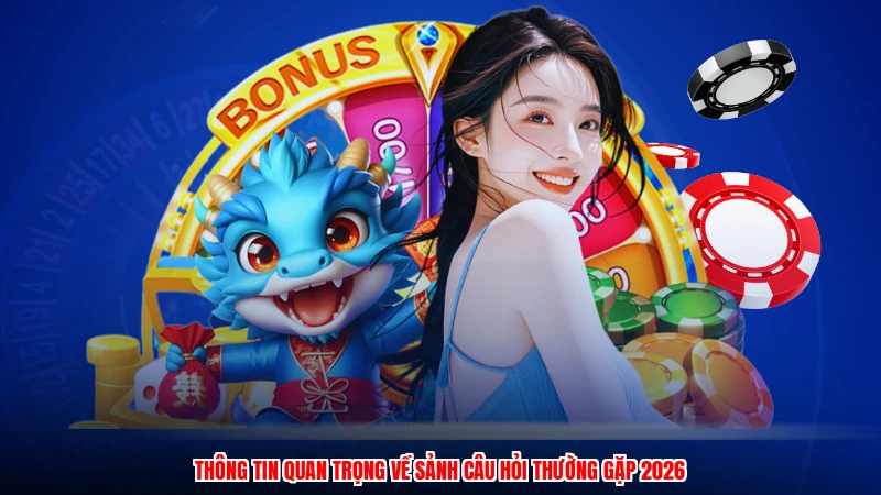 Thông tin quan trọng về sảnh câu hỏi thường gặp 2026