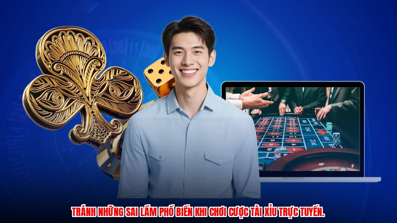 Tránh những sai lầm phổ biến khi chơi cược tài xỉu trực tuyến.