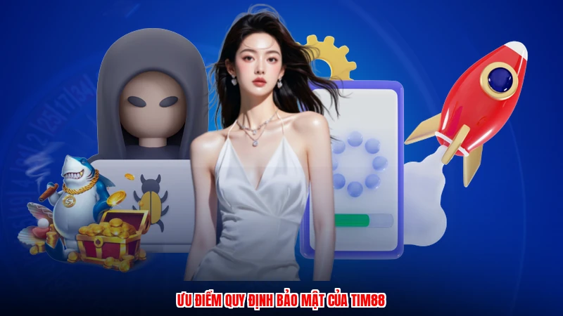 Ưu điểm quy định bảo mật của TIM88