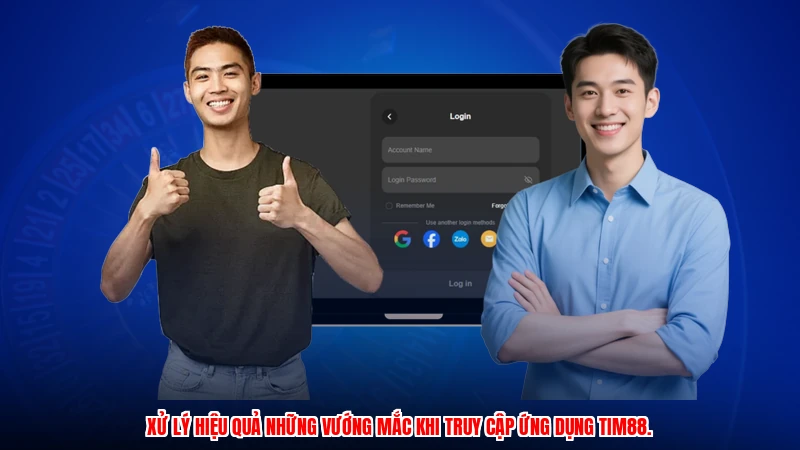 Xử lý hiệu quả những vướng mắc khi truy cập ứng dụng TIM88.